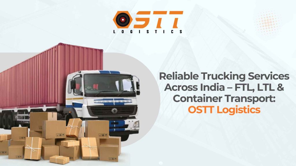 Reliable Trucking Services Across India – FTL, LTL & Container Transport OSTT Logistics